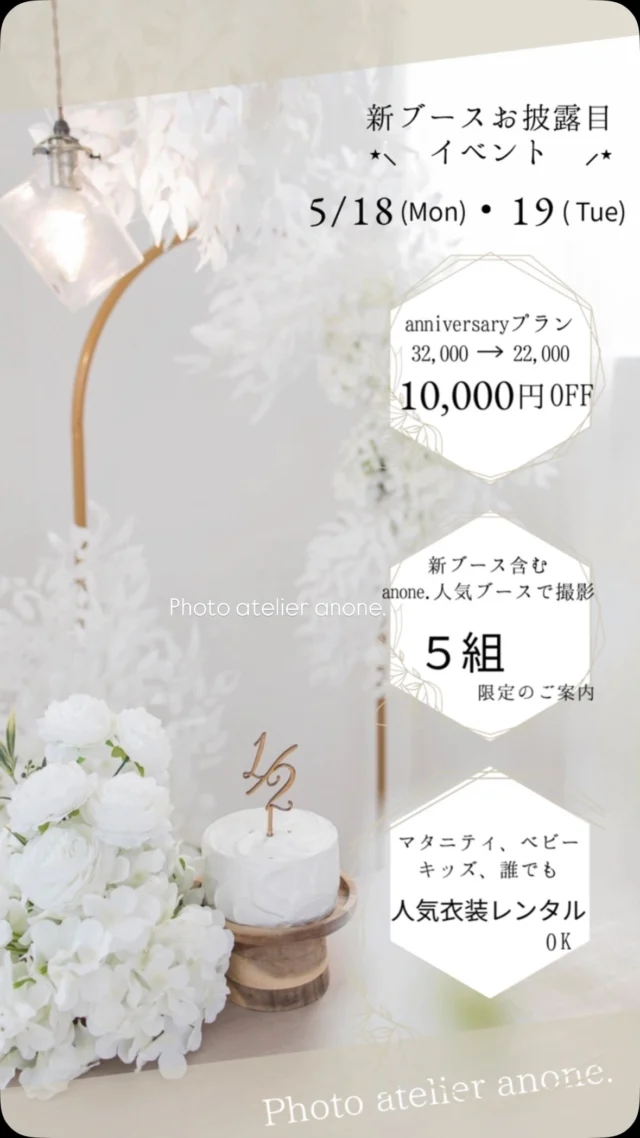 ⋆⸜ 新ブース先行撮影会 ⸝⋆

＼ 限定５組だけの特別イベント ／

まだ公開していない
anone.の【新ブース】を
いち早く体験できる
特別な撮影会を開催します✨

さらに今回は…
通常32,000円のアニバーサリー撮影を
【10,000円OFF】でご案内🤍

“今だけ”の特別な機会です📷⸝⋆

⸻

🌷 イベント内容

新ブース先行お披露目会✨

・新ブースでの撮影
・その他anone.の人気ブースでも撮影

マタニティ・ベビー・キッズバースデー撮影
などどなたでもご参加いただけます🩷

特別感も、しっかり満足感もどちらも叶えたい方に…✨

⸻

📸 撮影内容

・撮影時間 

通常のanniversaryと同じ【１時間】

・レタッチデータ 30枚

⸻

💰 料金

通常 32,000円 → 【22,000円】

⸻

👗 衣装について

・新作含むanoneの人気衣装を
レンタルできます♡
・お持ち込みもOK

⸻

📅 撮影日

５月１８日(月)・１９日(火)
▶︎限定５組のみ
▶︎10:00〜13:00の間でご案内

⸻

ご予約について

📩 予約開始
５月９日 9:00〜
公式LINEにて受付📢

「新ブース撮影会」と送信📤
(他に絵文字なども入れないでね)
or
メニュー⇨予約⇨新ブースをタップ

📩 締め切り
５月１１日 21:00まで
（満席になり次第終了）

📩 ご予約確定
５月１３日(水)
お返事をもって確定となります🌿

⸻

まだ誰も撮っていない空間で
“はじめて”の1枚を。

特別な時間を
ぜひ一緒に残しましょう🩷